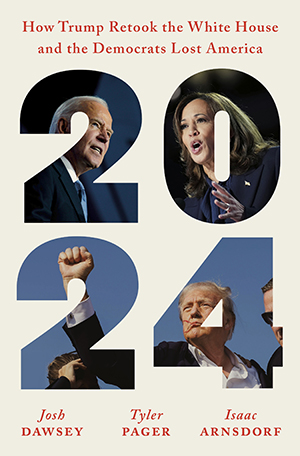 Book cover with title, "2024: How Trump Retook the White House and the Democrats Lost America," by Josh Dawsey, Tyler Pager and Isaac Arnsdorf. Cover prominently features the numbers "2024" with images of Biden, Harris and Trump visible.